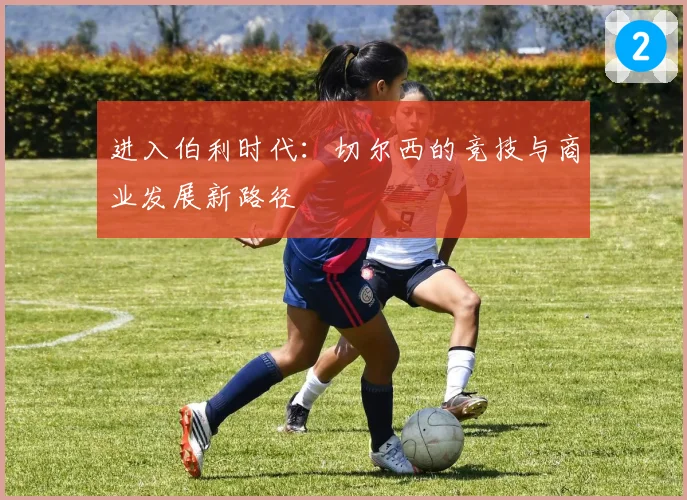 进入伯利时代：切尔西的竞技与商业发展新路径